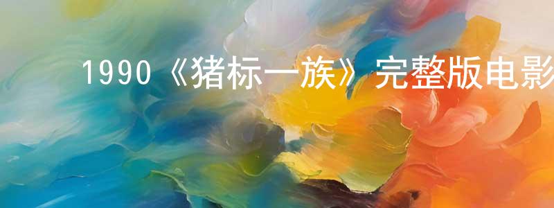 曹子卿的动漫综艺大全,1990《猪标一族》完整版电影/在线观看/百度云-美剧天堂